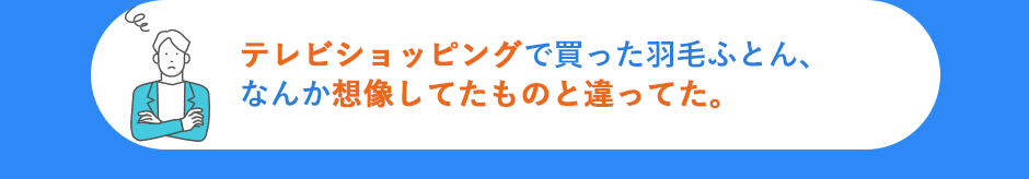 テレビショッピングで買った羽毛ふとん、なんか想像してたものと違ってた。