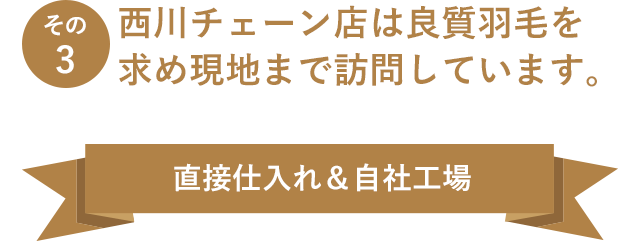 その3 西川チェーン店は良質羽毛を求め現地まで訪問しています。 直接仕入れ＆自社工場